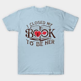 I Closed My Book To Be Her T-Shirt